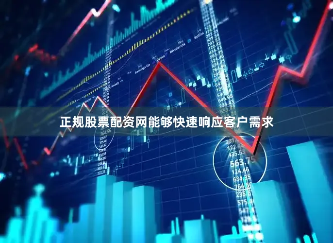正规股票配资网能够快速响应客户需求