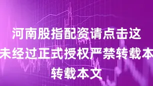 河南股指配资请点击这里未经过正式授权严禁转载本文